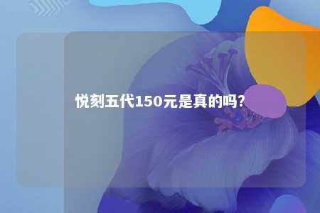 悦刻五代150元是真的吗？ 